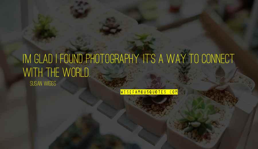 Lesrom Quotes By Susan Wiggs: I'm glad i found photography. It's a way