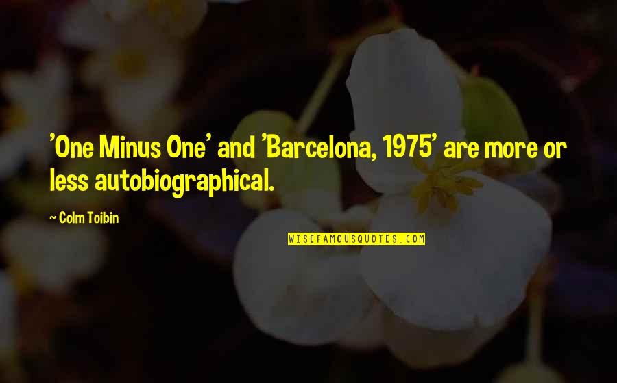 Less And More Quotes By Colm Toibin: 'One Minus One' and 'Barcelona, 1975' are more
