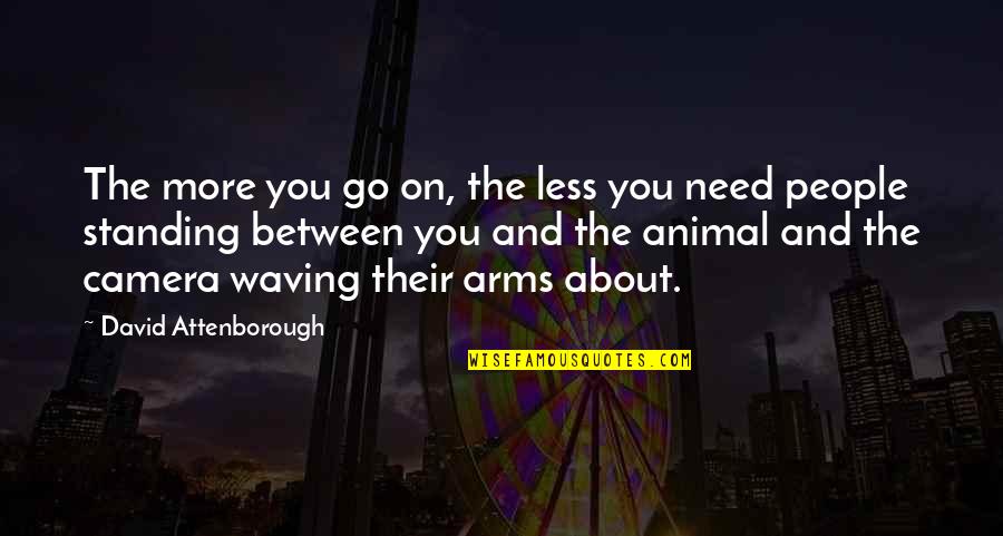 Less And More Quotes By David Attenborough: The more you go on, the less you