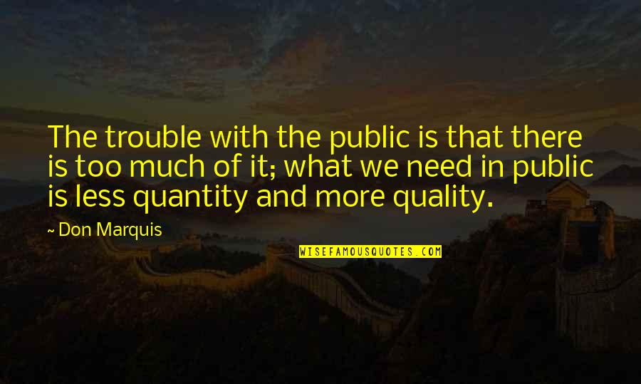 Less And More Quotes By Don Marquis: The trouble with the public is that there