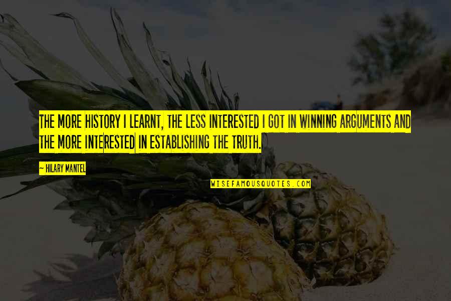 Less And More Quotes By Hilary Mantel: The more history I learnt, the less interested