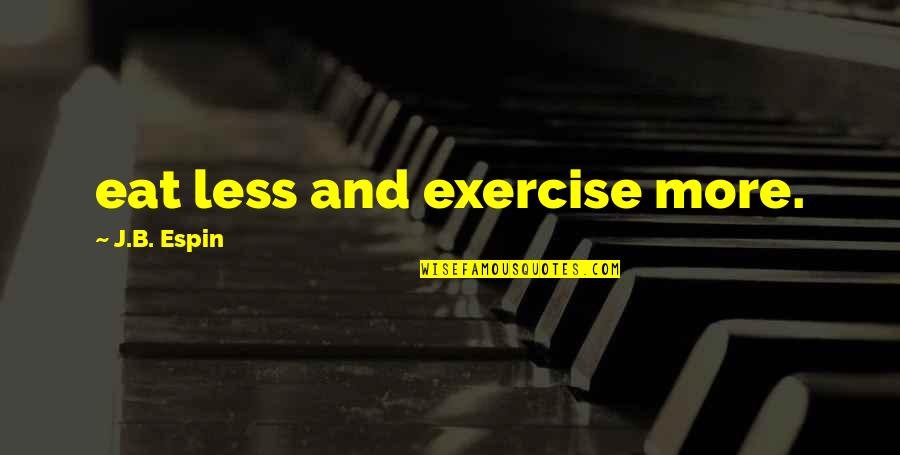 Less And More Quotes By J.B. Espin: eat less and exercise more.