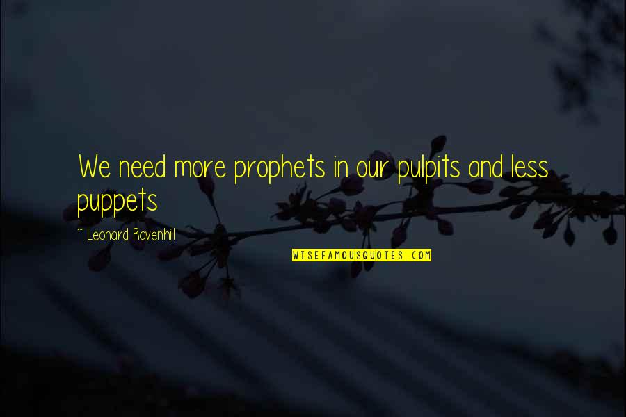 Less And More Quotes By Leonard Ravenhill: We need more prophets in our pulpits and