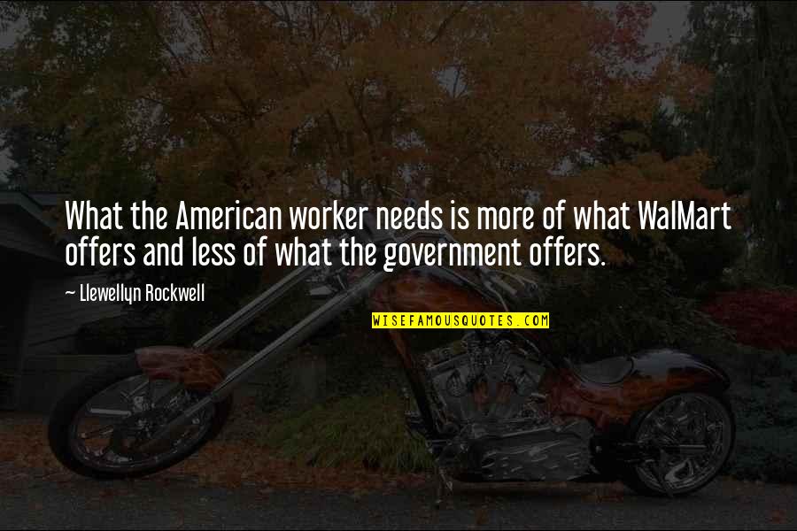 Less And More Quotes By Llewellyn Rockwell: What the American worker needs is more of