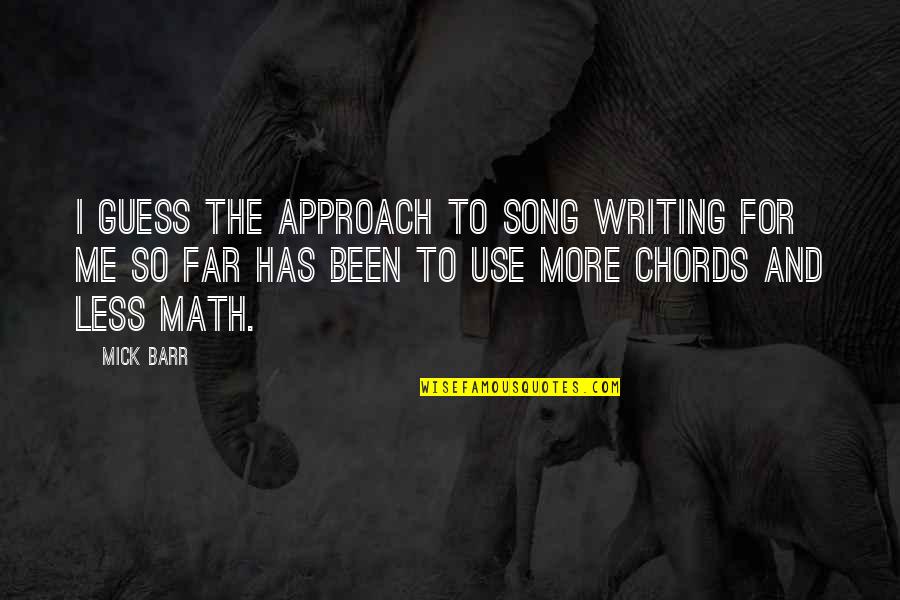 Less And More Quotes By Mick Barr: I guess the approach to song writing for
