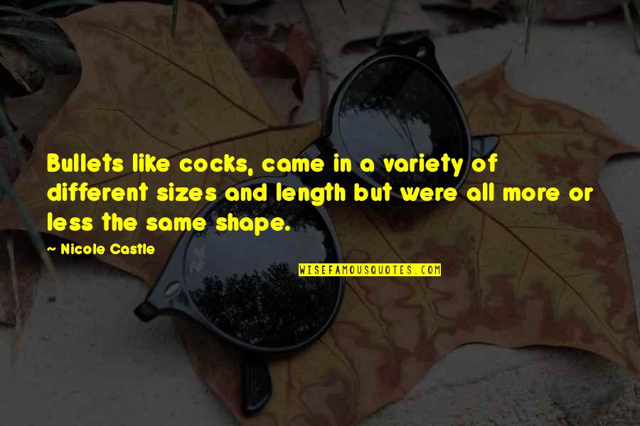 Less And More Quotes By Nicole Castle: Bullets like cocks, came in a variety of
