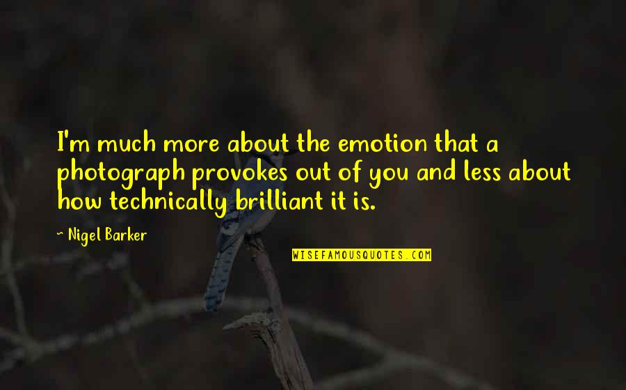 Less And More Quotes By Nigel Barker: I'm much more about the emotion that a