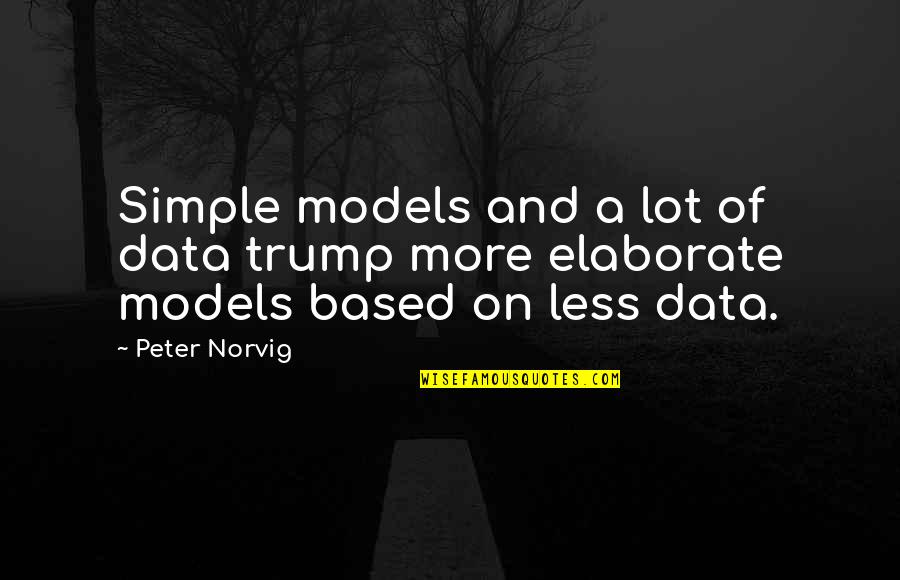 Less And More Quotes By Peter Norvig: Simple models and a lot of data trump