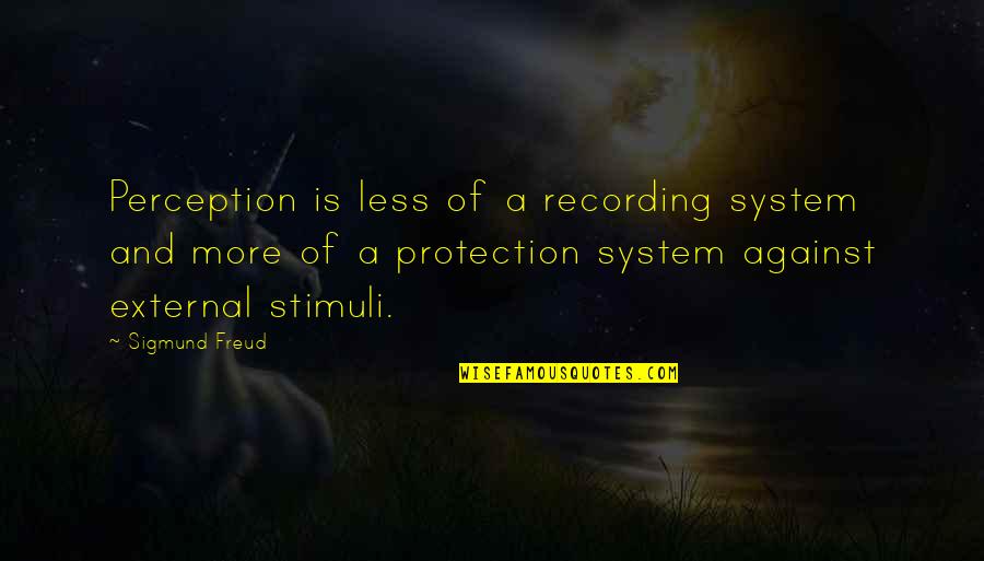 Less And More Quotes By Sigmund Freud: Perception is less of a recording system and