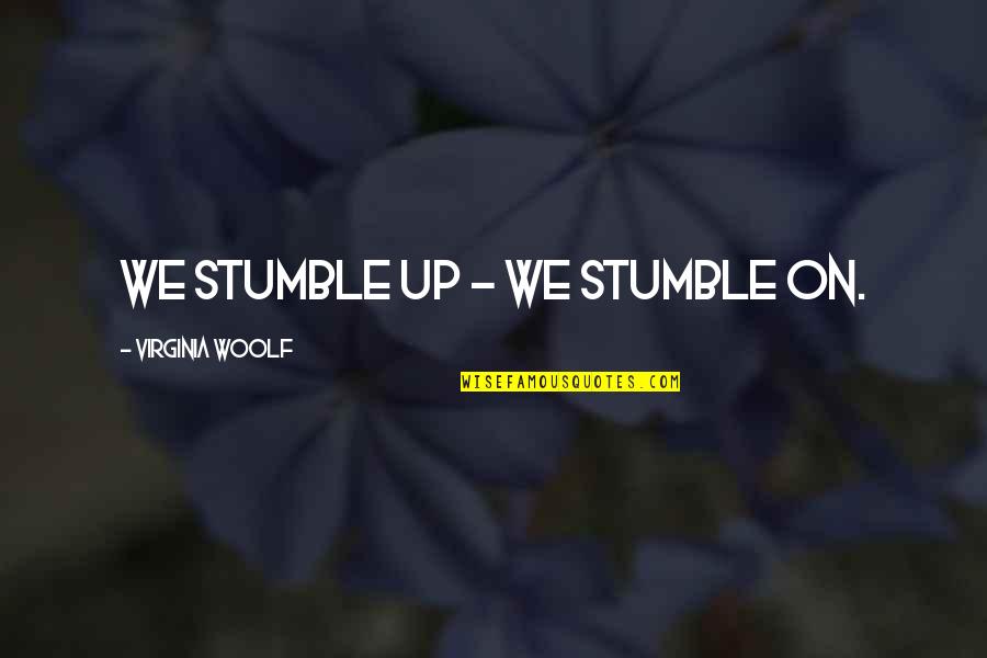 Less Andrew Sean Greer Quotes By Virginia Woolf: We stumble up - we stumble on. Less Andrew Sean Greer Quotes By Virginia Woolf: We stumble up - we stumble on.