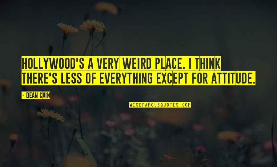 Less Attitude Quotes By Dean Cain: Hollywood's a very weird place. I think there's