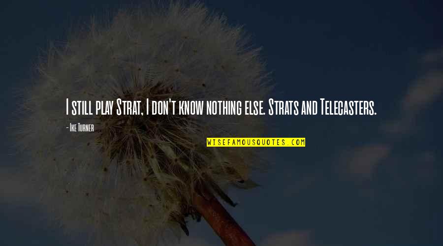 Less Attitude Quotes By Ike Turner: I still play Strat, I don't know nothing