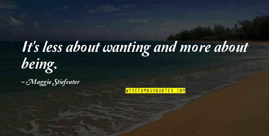 Less Being More Quotes By Maggie Stiefvater: It's less about wanting and more about being. Less Being More Quotes By Maggie Stiefvater: It's less about wanting and more about being.