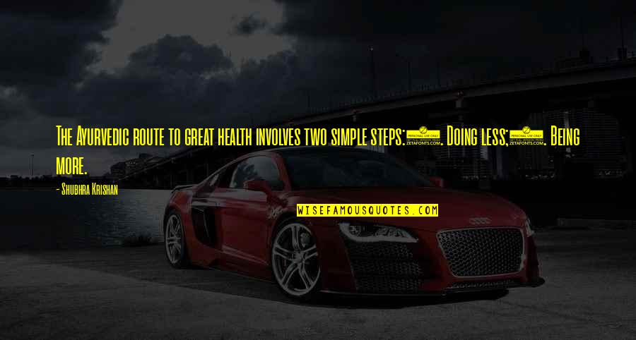 Less Being More Quotes By Shubhra Krishan: The Ayurvedic route to great health involves two