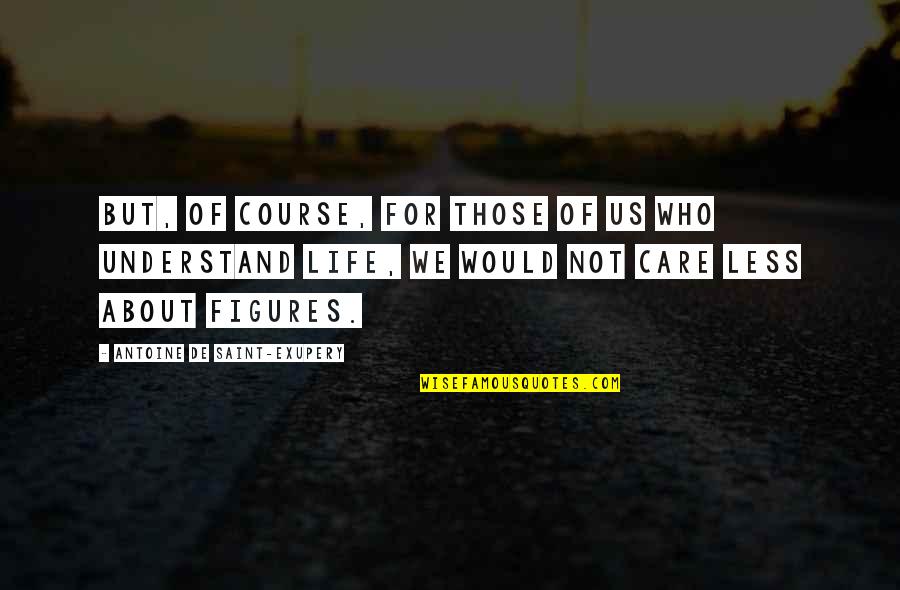 Less Care Quotes By Antoine De Saint-Exupery: But, of course, for those of us who Less Care Quotes By Antoine De Saint-Exupery: But, of course, for those of us who