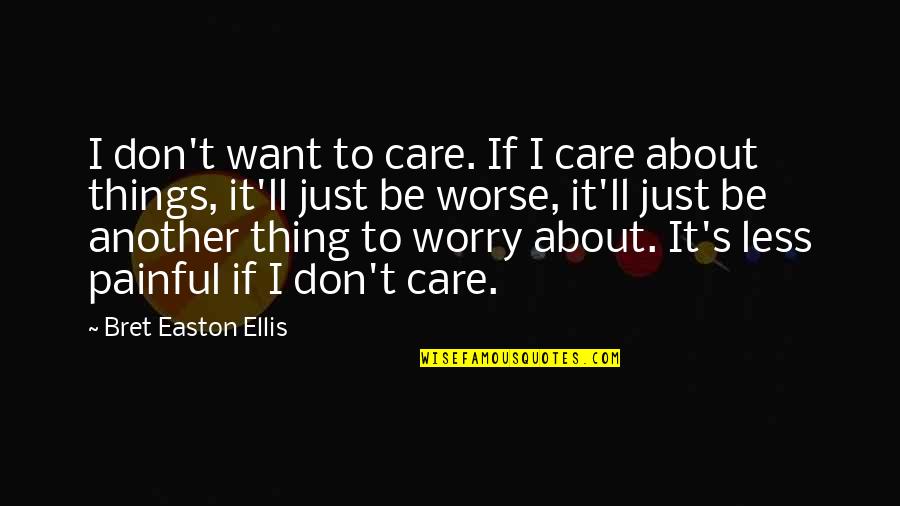 Less Care Quotes By Bret Easton Ellis: I don't want to care. If I care Less Care Quotes By Bret Easton Ellis: I don't want to care. If I care