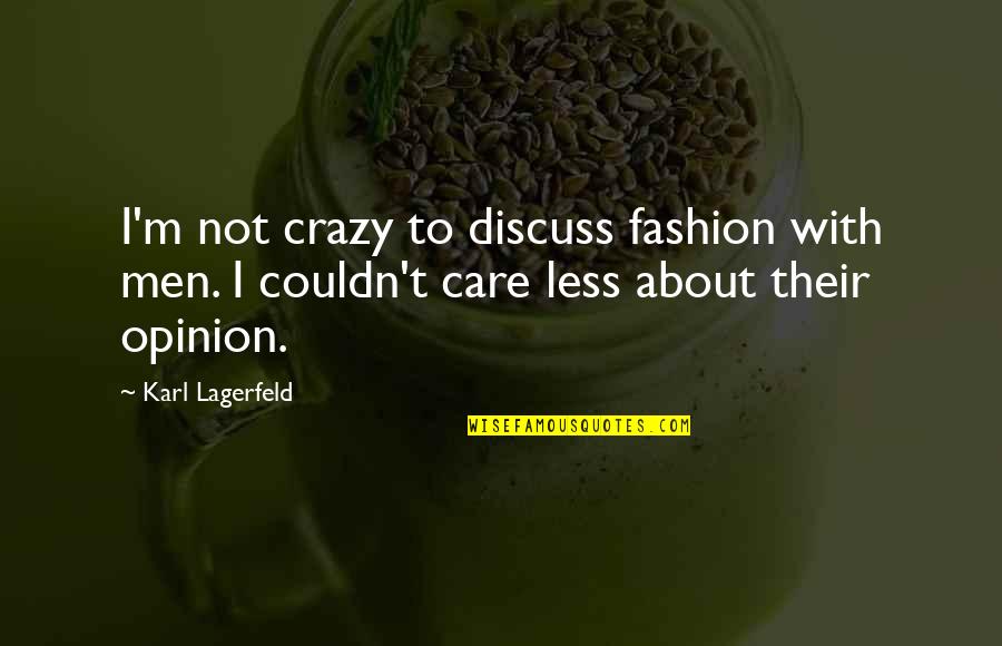 Less Care Quotes By Karl Lagerfeld: I'm not crazy to discuss fashion with men. Less Care Quotes By Karl Lagerfeld: I'm not crazy to discuss fashion with men.