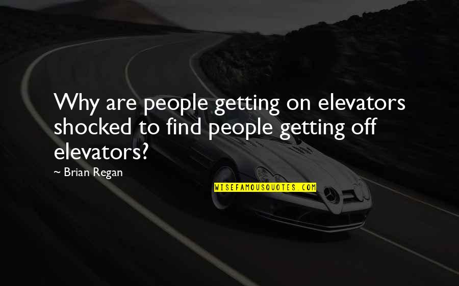 Less Complaints Quotes By Brian Regan: Why are people getting on elevators shocked to