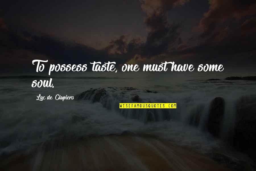 Less Complaints Quotes By Luc De Clapiers: To possess taste, one must have some soul. Less Complaints Quotes By Luc De Clapiers: To possess taste, one must have some soul.