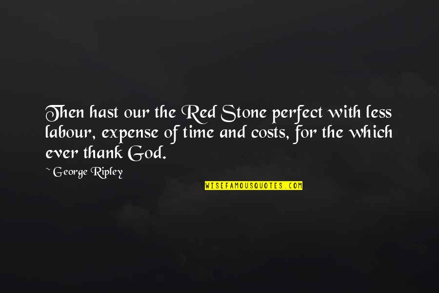 Less Expense Quotes By George Ripley: Then hast our the Red Stone perfect with