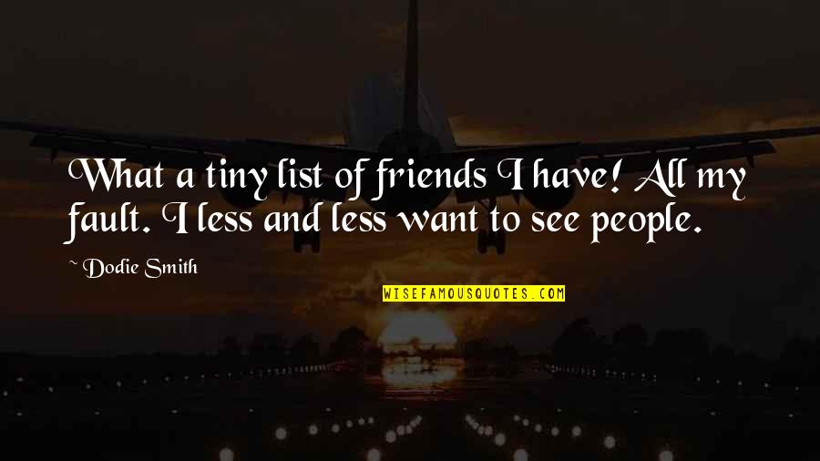 Less Friends Quotes By Dodie Smith: What a tiny list of friends I have!