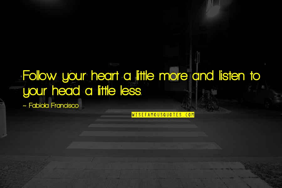 Less Friends Quotes By Fabiola Francisco: Follow your heart a little more and listen