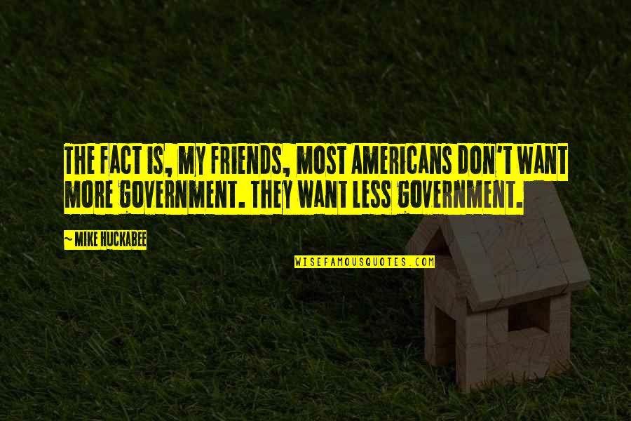 Less Friends Quotes By Mike Huckabee: The fact is, my friends, most Americans don't