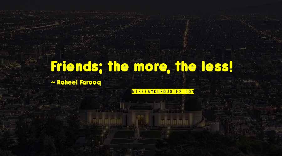 Less Friends Quotes By Raheel Farooq: Friends; the more, the less!