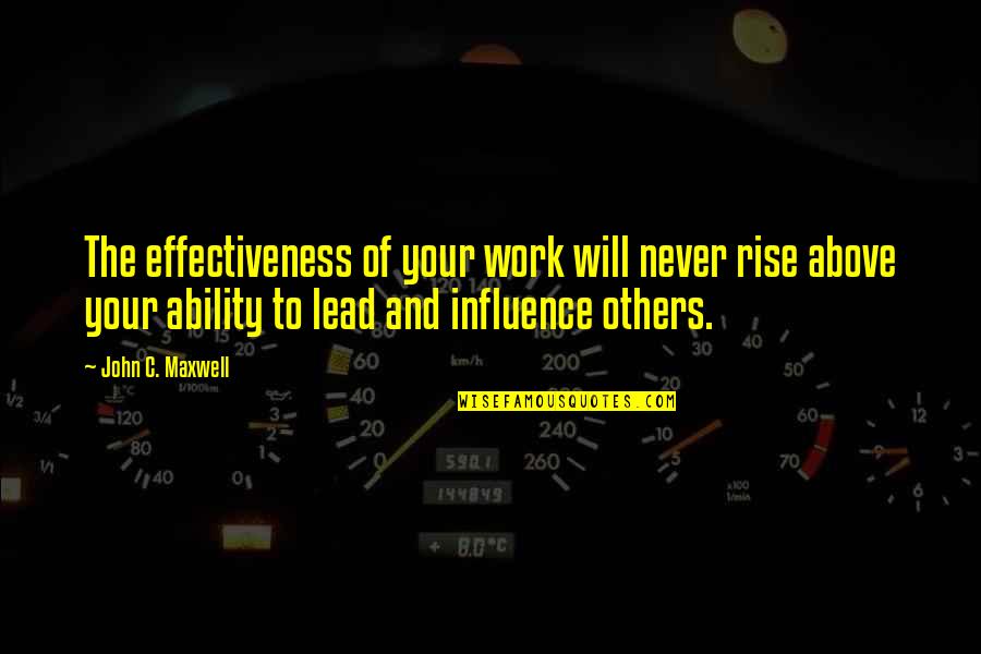 Less Friends The Better Quotes By John C. Maxwell: The effectiveness of your work will never rise