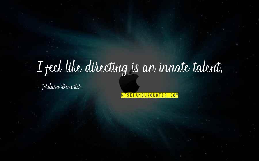 Less Friends The Better Quotes By Jordana Brewster: I feel like directing is an innate talent.