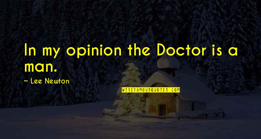 Less Friends The Better Quotes By Lee Newton: In my opinion the Doctor is a man.