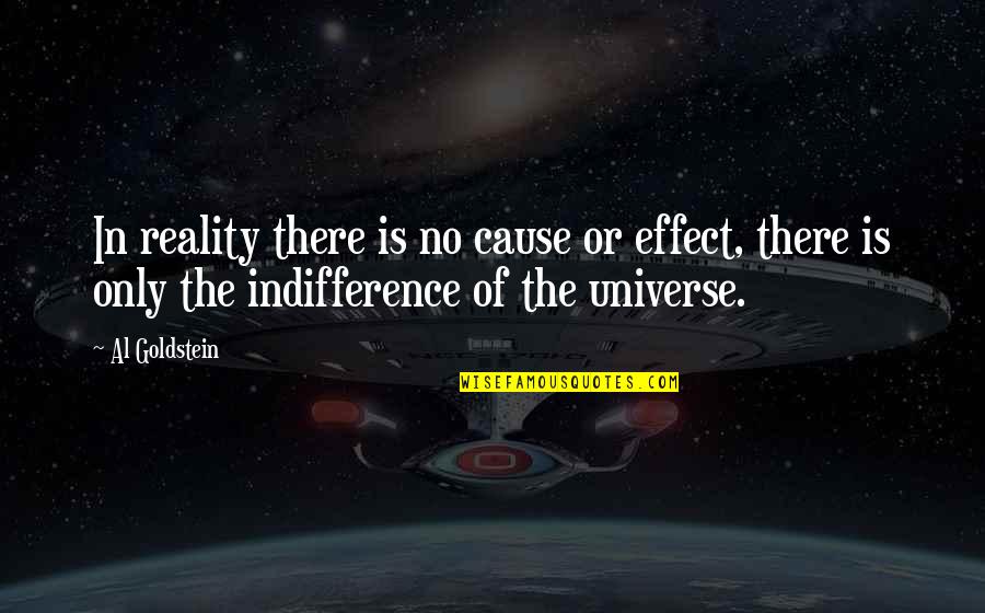 Less Haste Quotes By Al Goldstein: In reality there is no cause or effect, Less Haste Quotes By Al Goldstein: In reality there is no cause or effect,