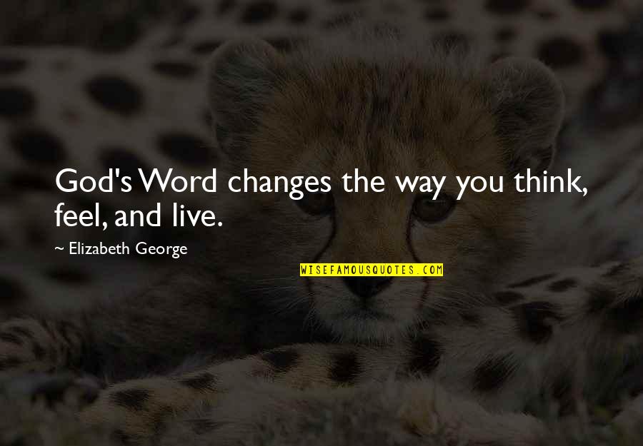 Less Haste Quotes By Elizabeth George: God's Word changes the way you think, feel, Less Haste Quotes By Elizabeth George: God's Word changes the way you think, feel,
