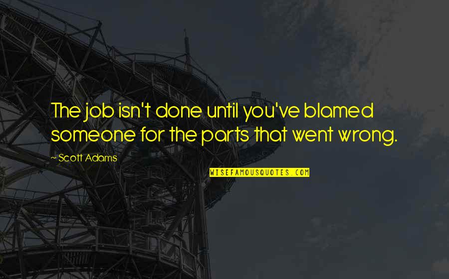 Less Haste Quotes By Scott Adams: The job isn't done until you've blamed someone