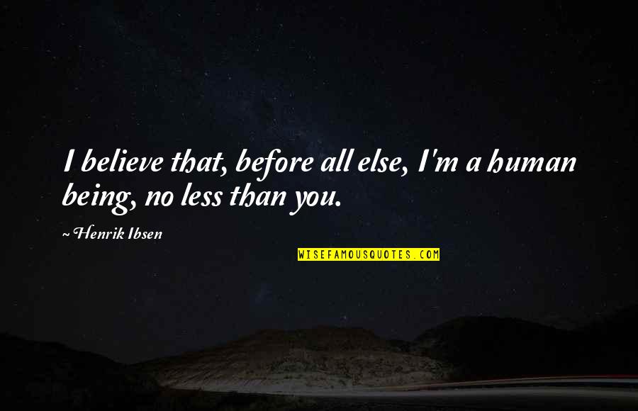 Less Human More Being Quotes By Henrik Ibsen: I believe that, before all else, I'm a
