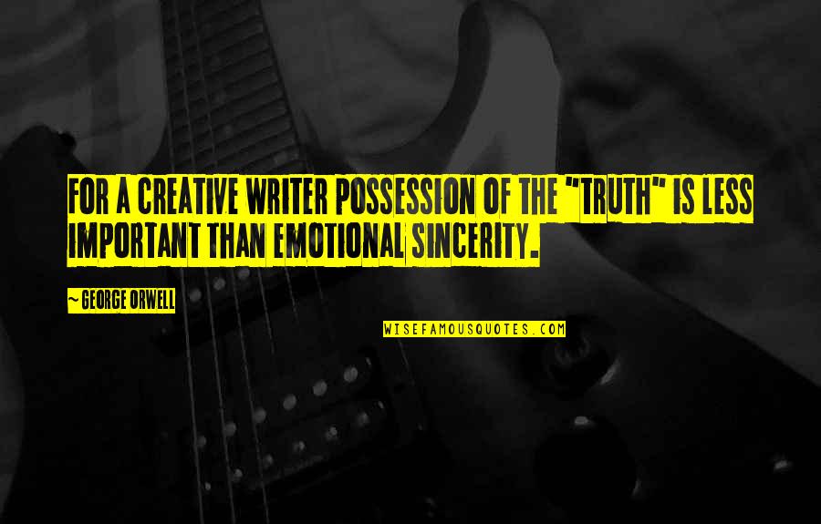 Less Important Quotes By George Orwell: For a creative writer possession of the "truth"