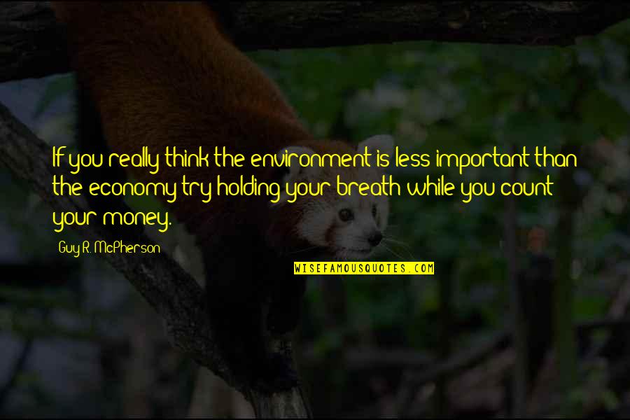 Less Important Quotes By Guy R. McPherson: If you really think the environment is less
