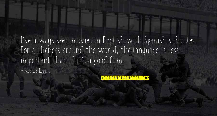 Less Important Quotes By Patricia Riggen: I've always seen movies in English with Spanish