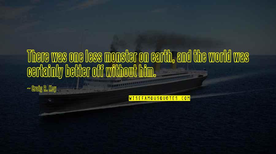 Less Is Better Than More Quotes By Craig R. Key: There was one less monster on earth, and