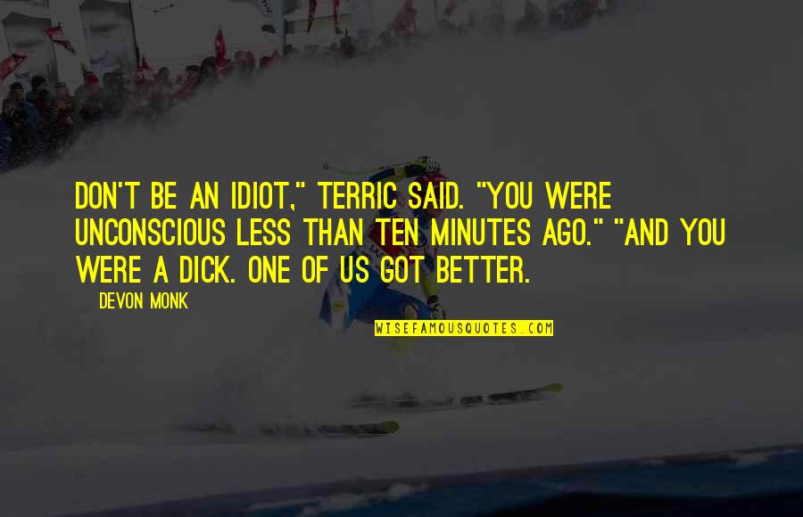 Less Is Better Than More Quotes By Devon Monk: Don't be an idiot," Terric said. "You were