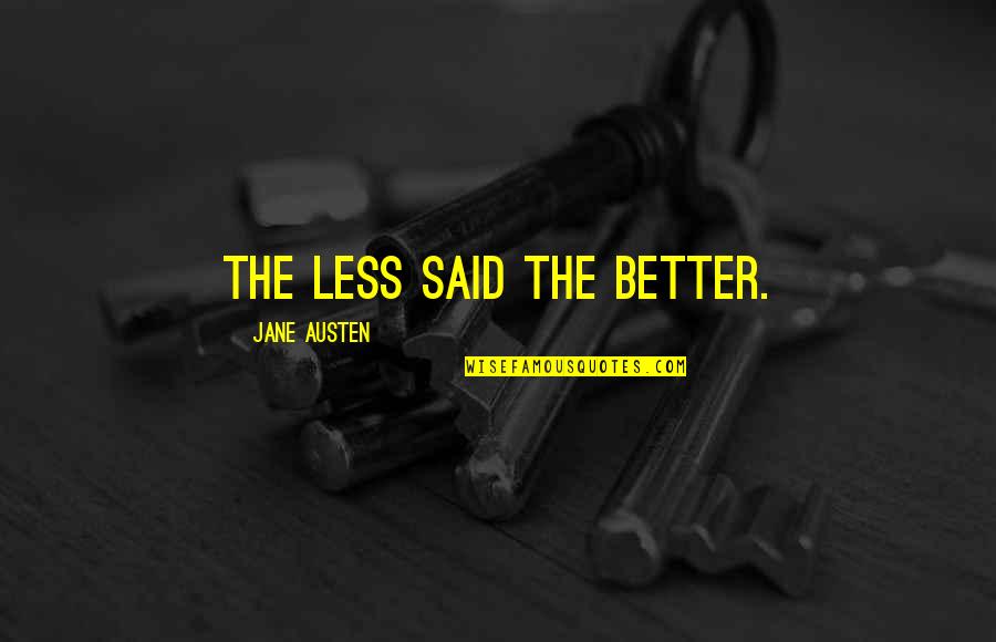 Less Is Better Than More Quotes By Jane Austen: The less said the better.