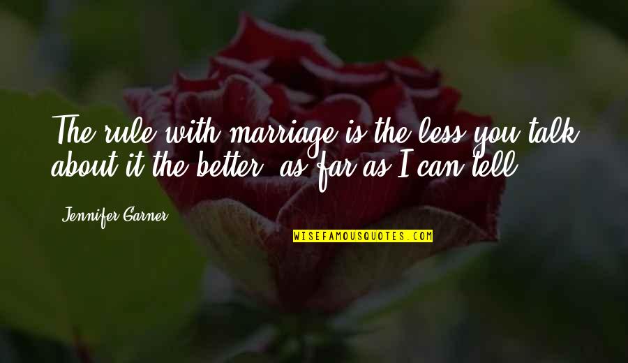 Less Is Better Than More Quotes By Jennifer Garner: The rule with marriage is the less you