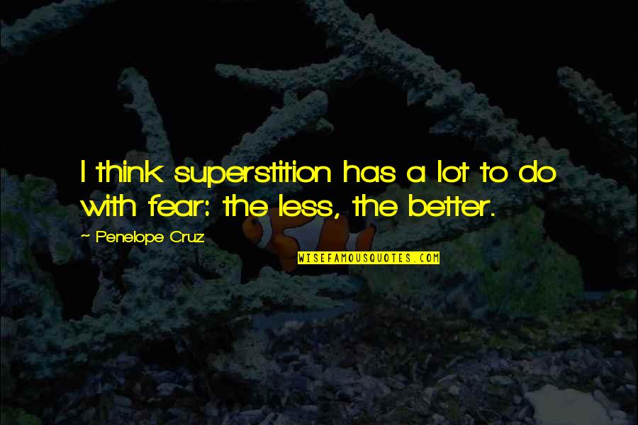 Less Is Better Than More Quotes By Penelope Cruz: I think superstition has a lot to do