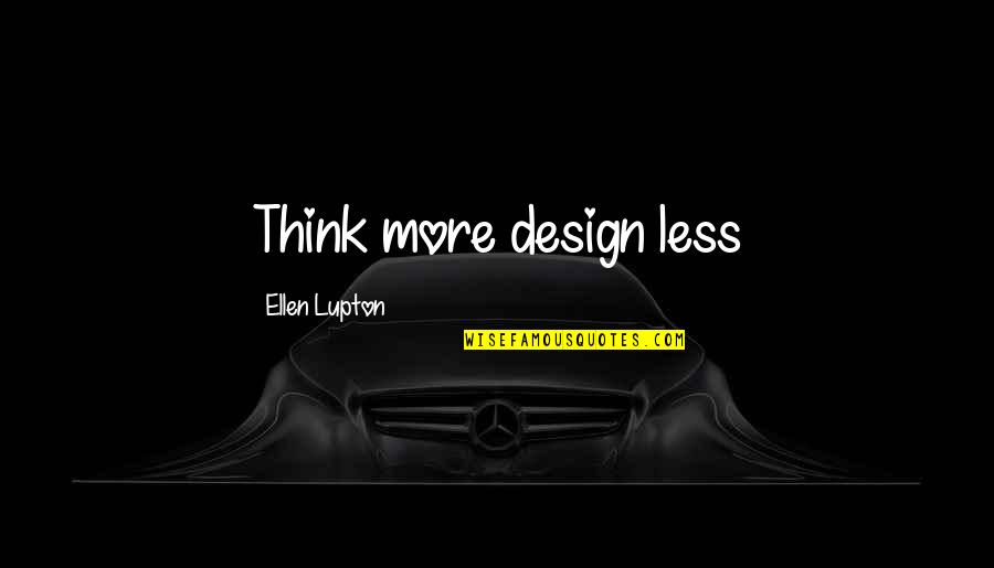 Less Is More Design Quotes By Ellen Lupton: Think more design less