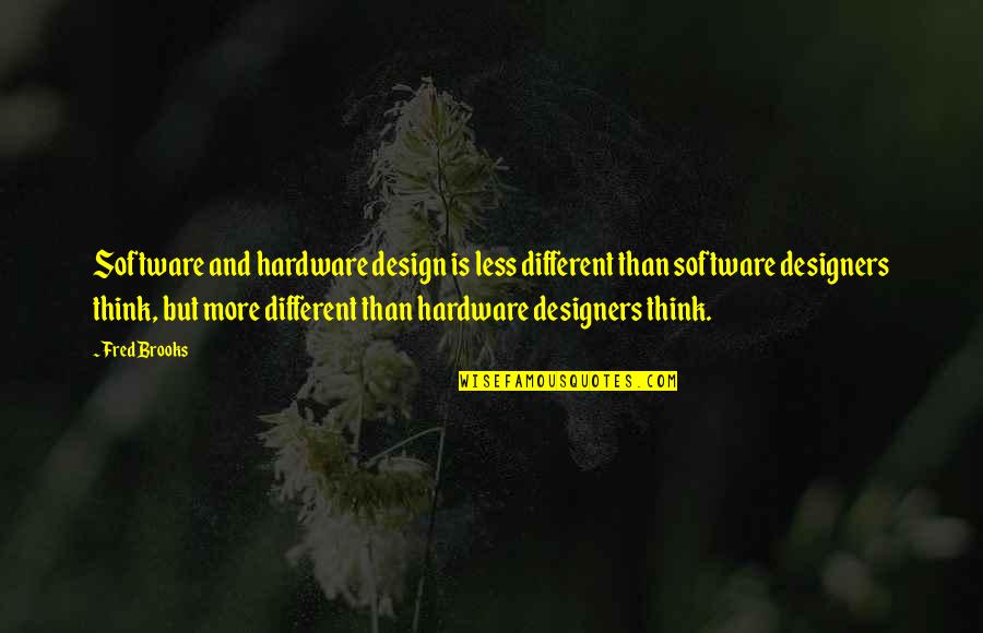 Less Is More Design Quotes By Fred Brooks: Software and hardware design is less different than