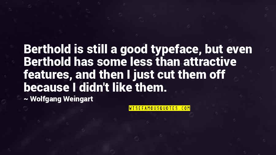 Less Is More Design Quotes By Wolfgang Weingart: Berthold is still a good typeface, but even