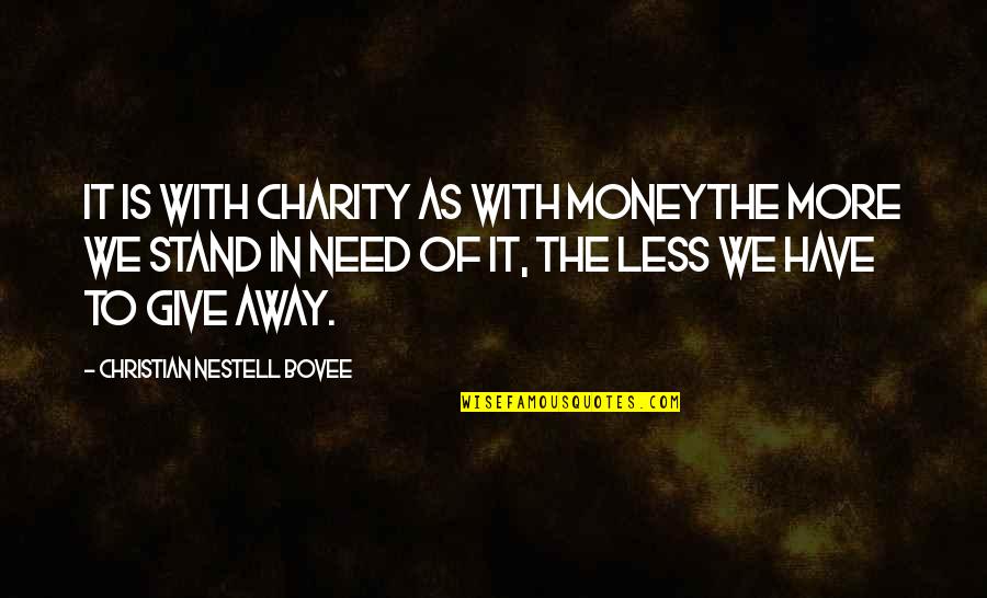 Less Is More Money Quotes By Christian Nestell Bovee: It is with charity as with moneythe more Less Is More Money Quotes By Christian Nestell Bovee: It is with charity as with moneythe more