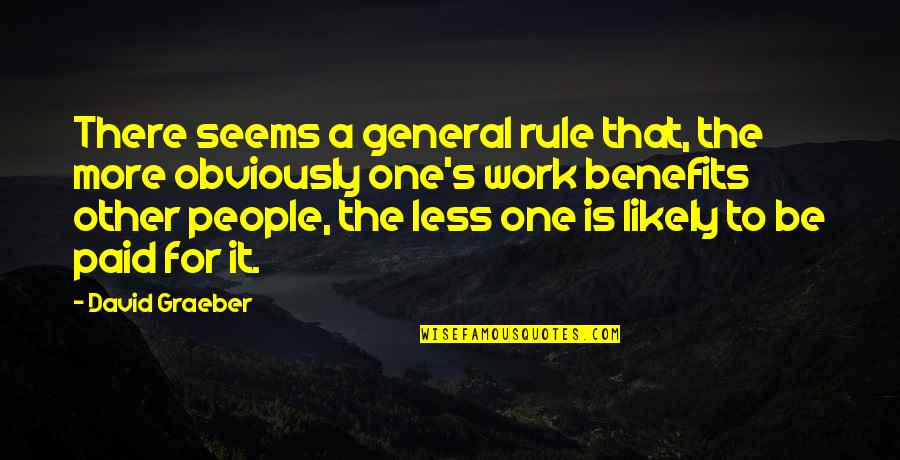 Less Is More Money Quotes By David Graeber: There seems a general rule that, the more Less Is More Money Quotes By David Graeber: There seems a general rule that, the more
