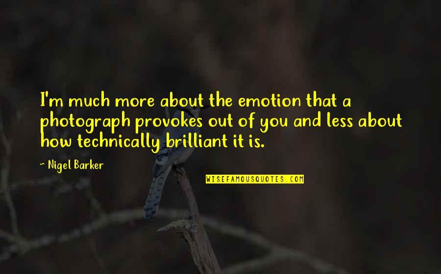Less Is More Quotes By Nigel Barker: I'm much more about the emotion that a Less Is More Quotes By Nigel Barker: I'm much more about the emotion that a