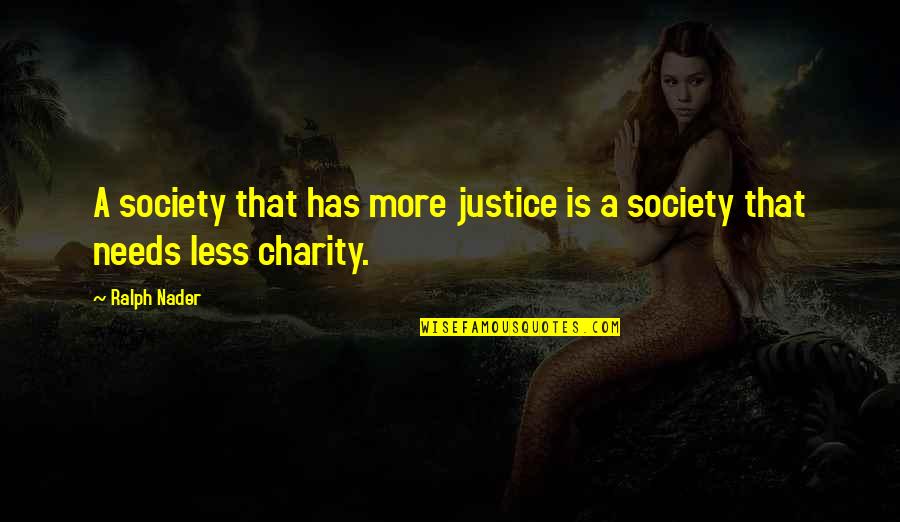 Less Is More Quotes By Ralph Nader: A society that has more justice is a